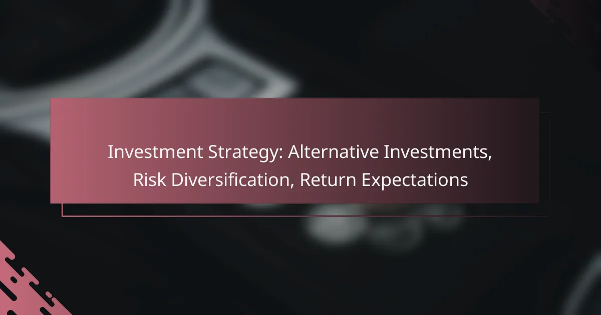 Investment Strategy: Alternative Investments, Risk Diversification, Return Expectations