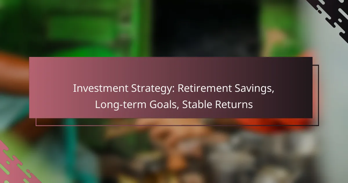 Investment Strategy: Retirement Savings, Long-term Goals, Stable Returns