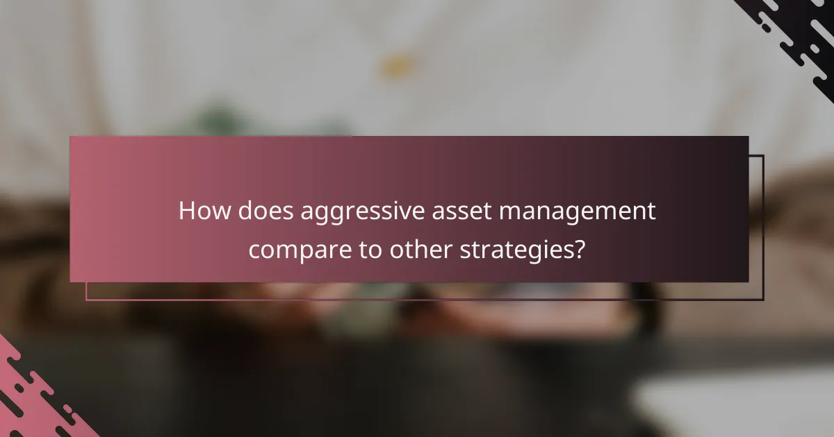 How does aggressive asset management compare to other strategies?