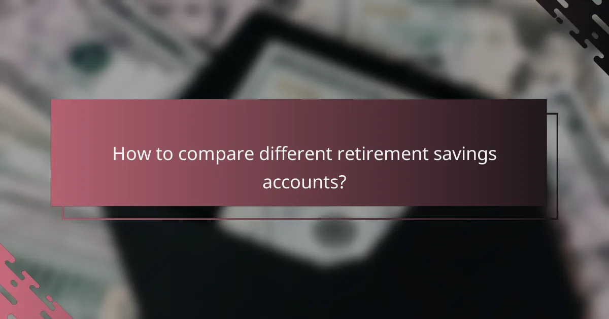 How to compare different retirement savings accounts?