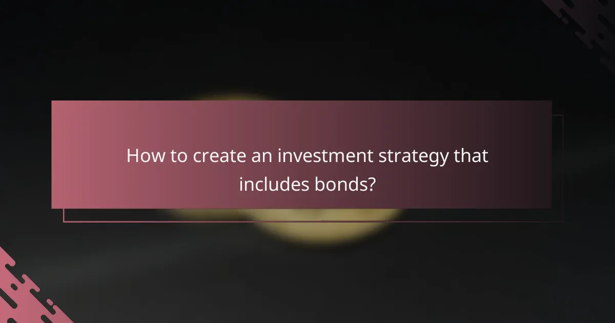How to create an investment strategy that includes bonds?