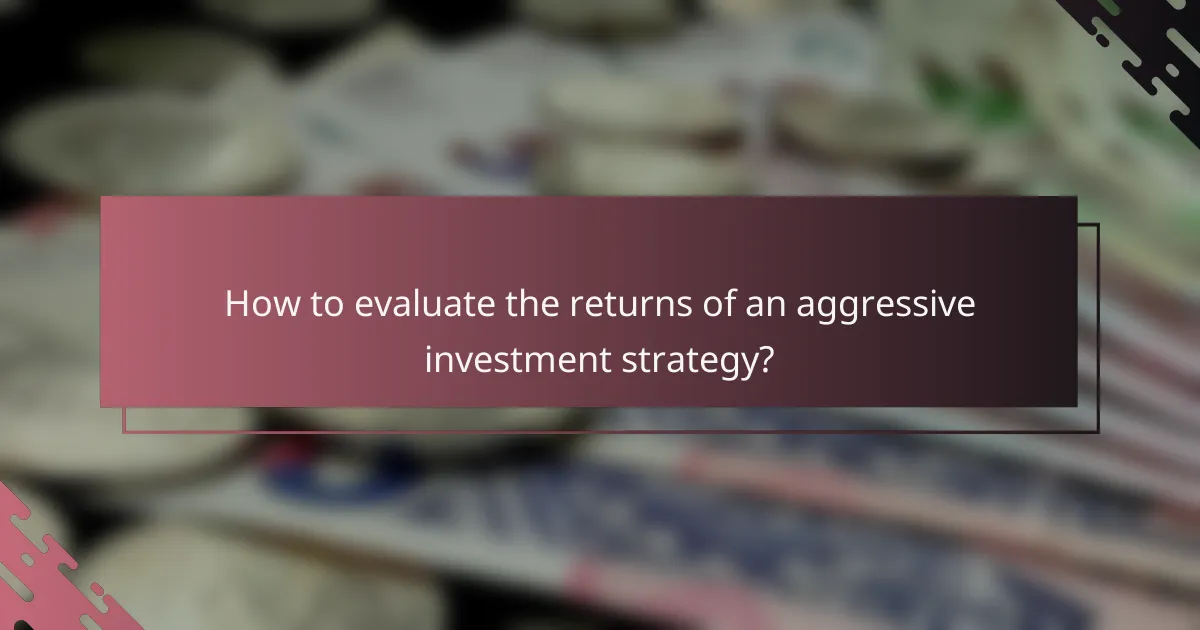 How to evaluate the returns of an aggressive investment strategy?