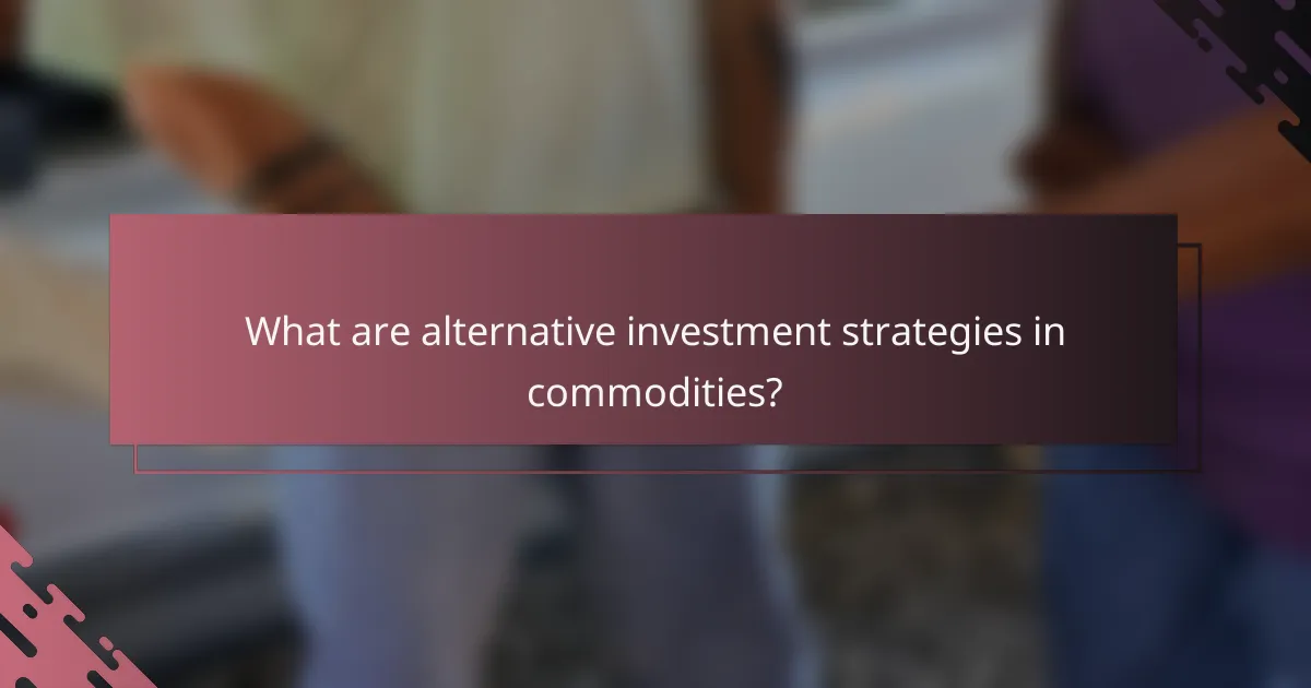 What are alternative investment strategies in commodities?
