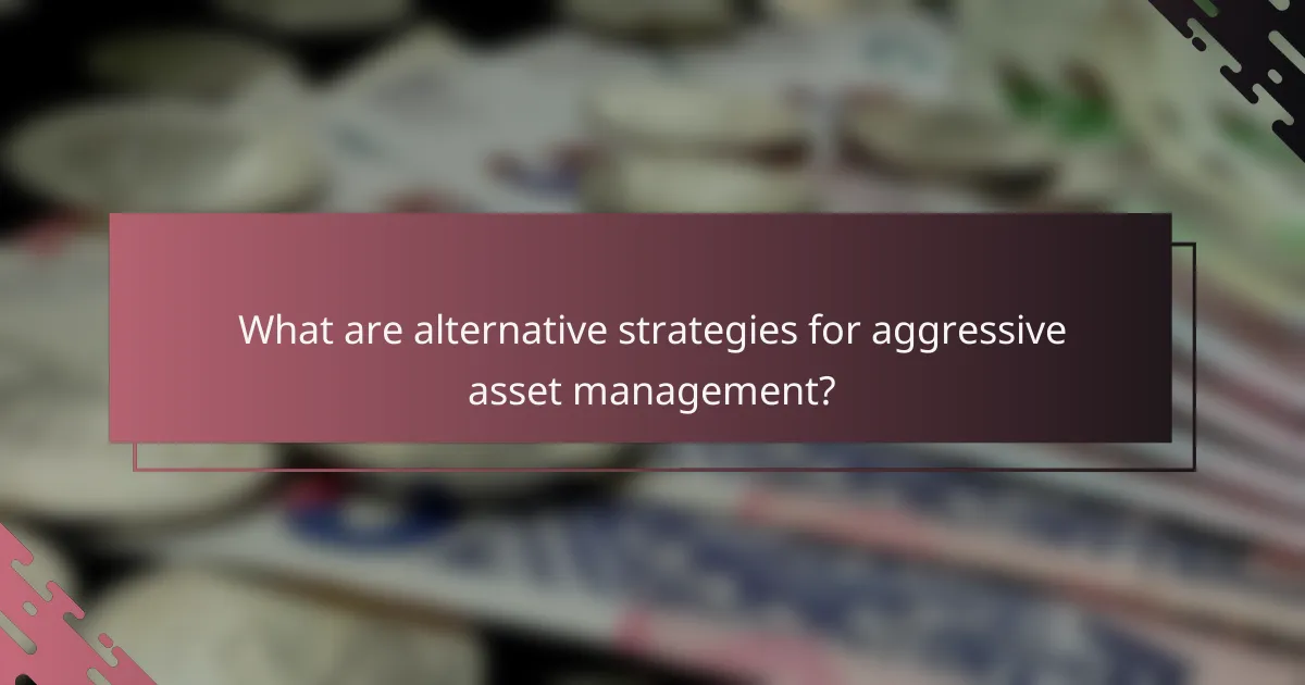 What are alternative strategies for aggressive asset management?