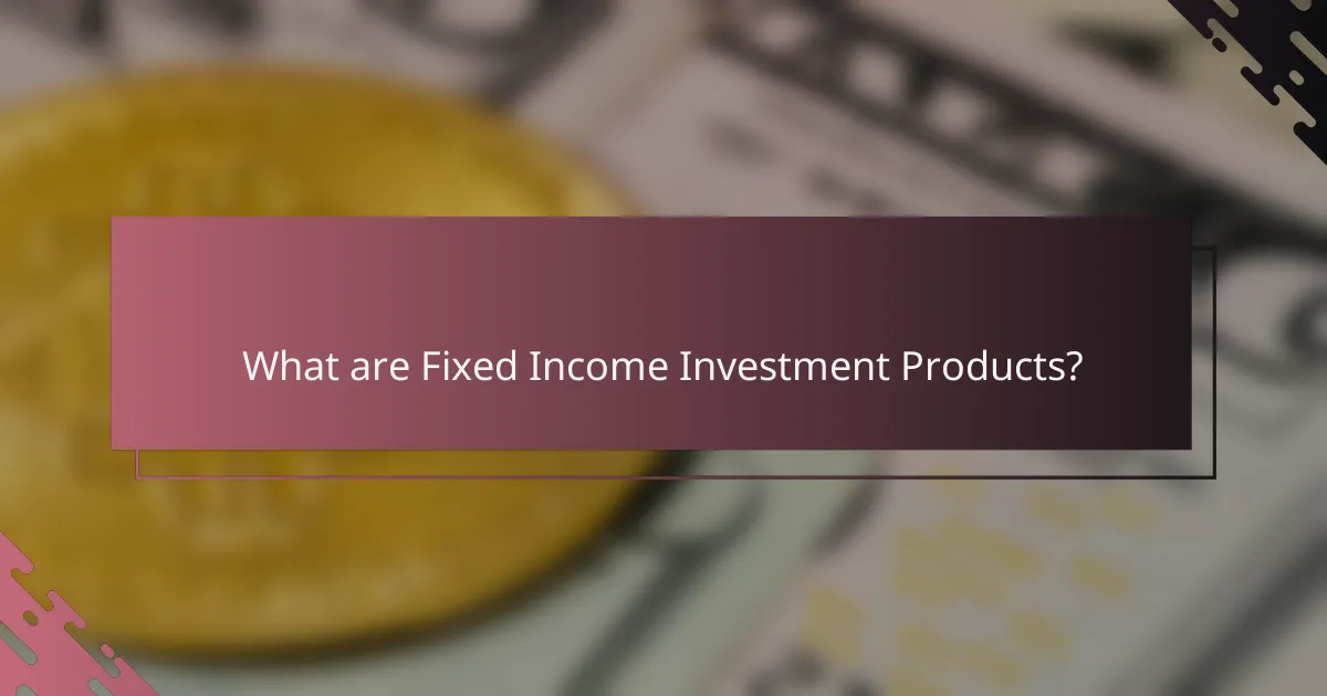 What are Fixed Income Investment Products?