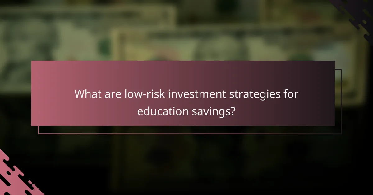 What are low-risk investment strategies for education savings?