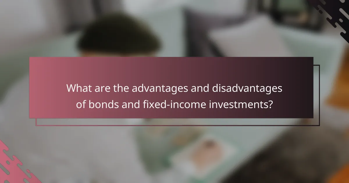 What are the advantages and disadvantages of bonds and fixed-income investments?