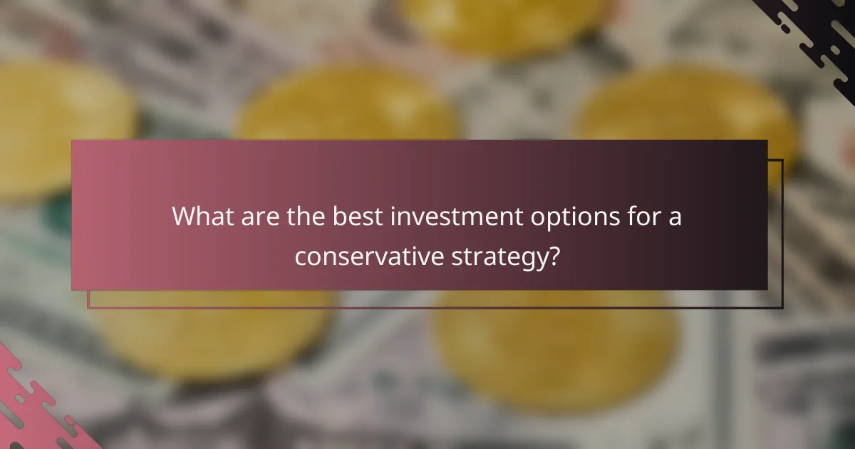 What are the best investment options for a conservative strategy?