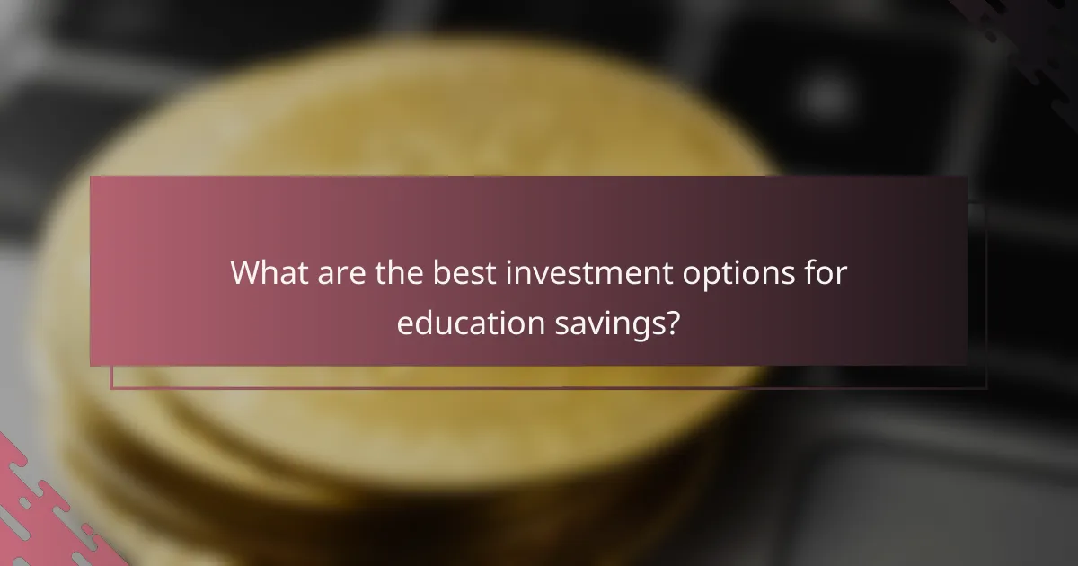 What are the best investment options for education savings?