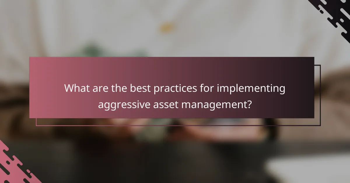 What are the best practices for implementing aggressive asset management?