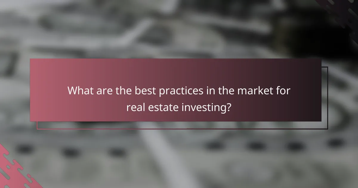 What are the best practices in the market for real estate investing?
