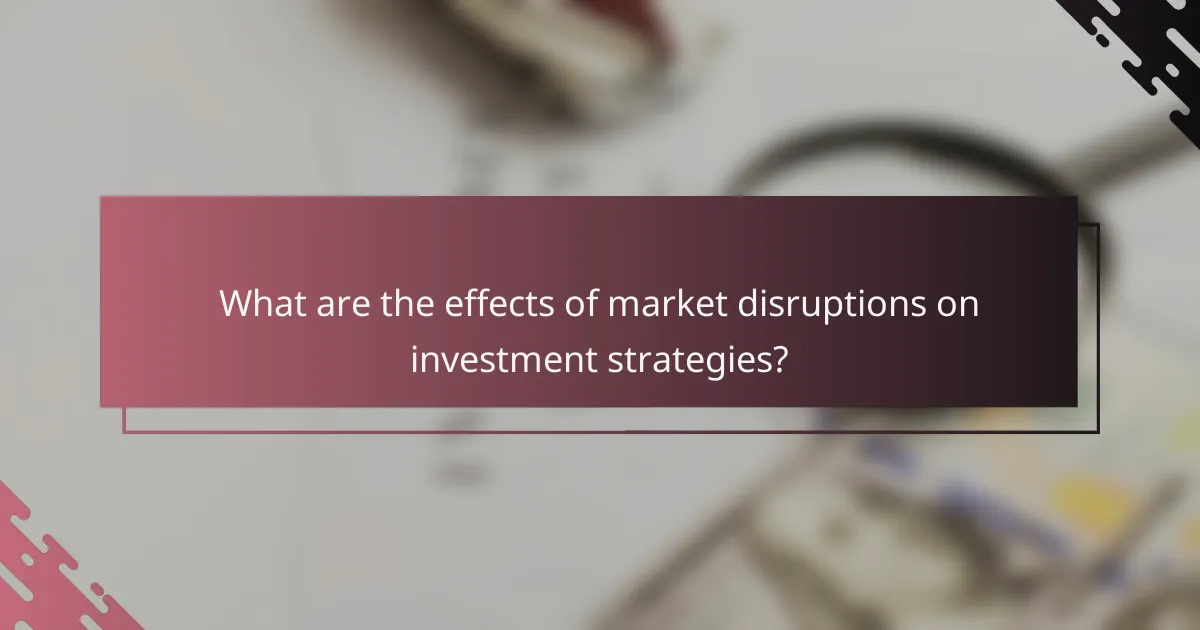 What are the effects of market disruptions on investment strategies?