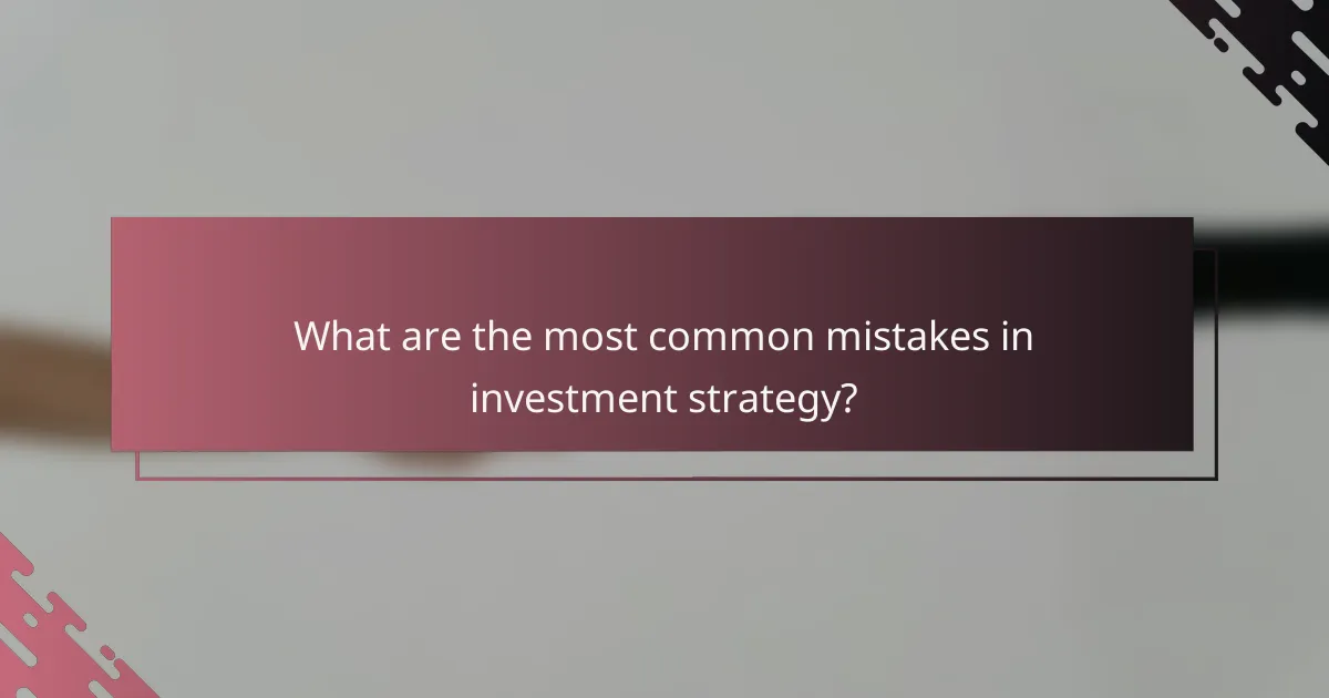 What are the most common mistakes in investment strategy?
