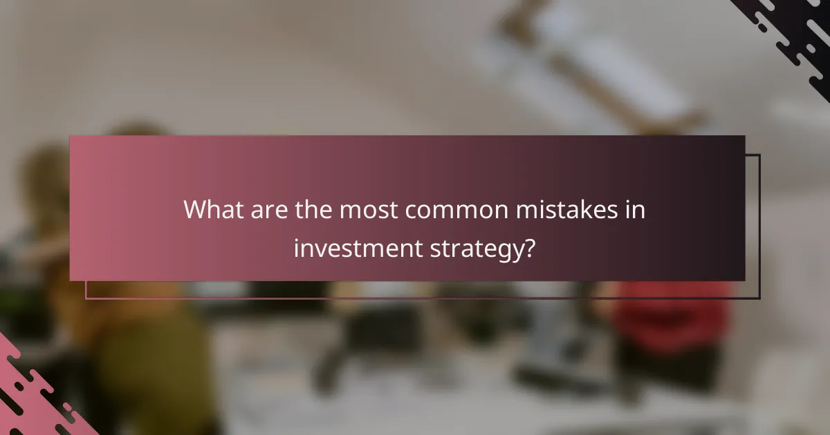 What are the most common mistakes in investment strategy?