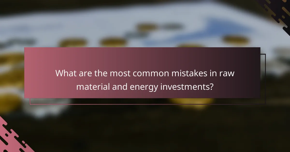 What are the most common mistakes in raw material and energy investments?
