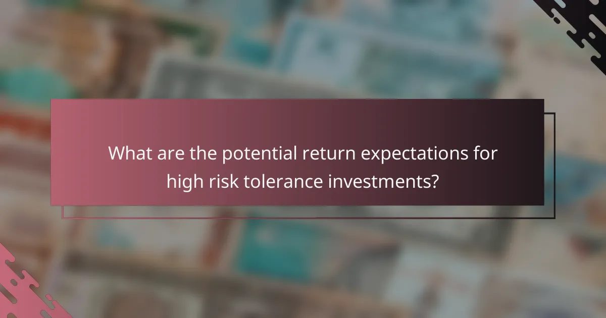 What are the potential return expectations for high risk tolerance investments?