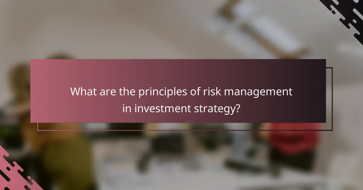 What are the principles of risk management in investment strategy?