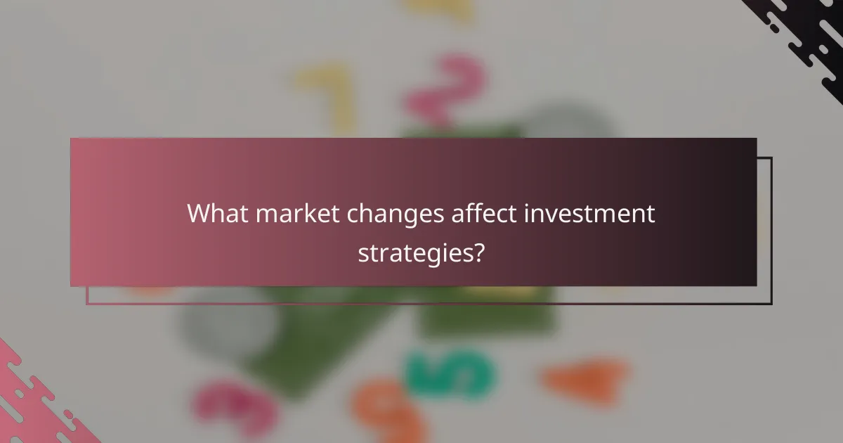 What market changes affect investment strategies?